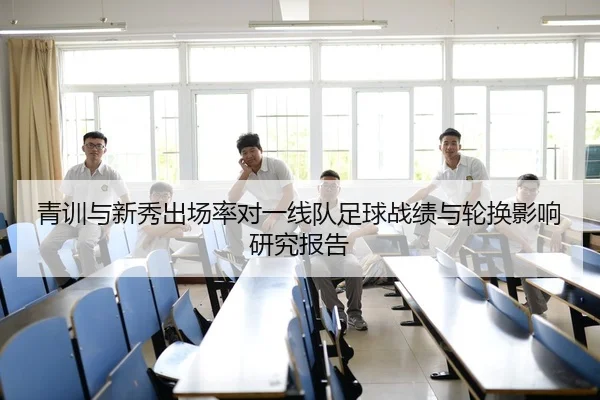 青训与新秀出场率对一线队足球战绩与轮换影响研究报告